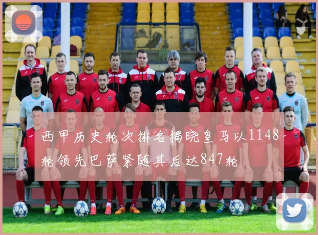 西甲历史轮次排名揭晓皇马以1148轮领先巴萨紧随其后达847轮