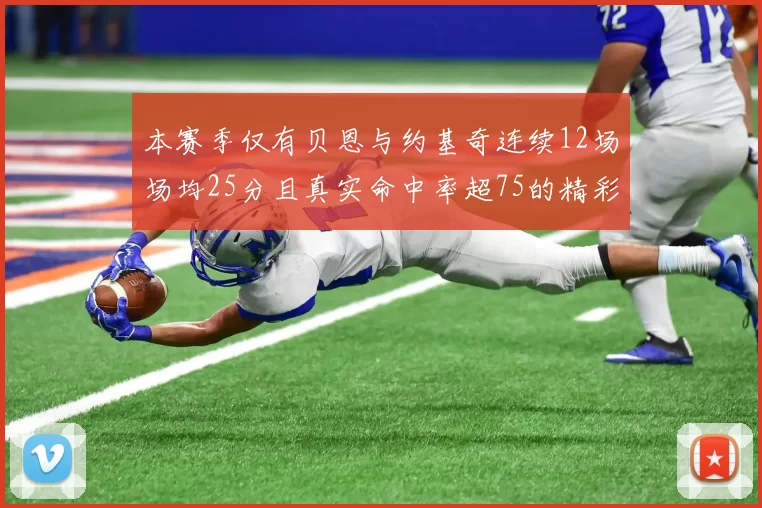 本赛季仅有贝恩与约基奇连续12场场均25分且真实命中率超75的精彩表现